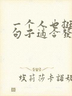 一个人也挺好的句子适合发朋友圈的