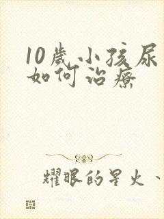 10岁小孩尿床如何治疗