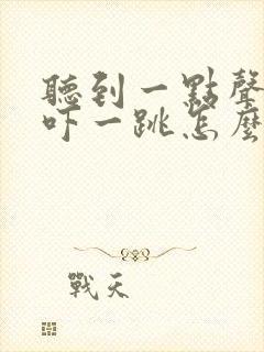 听到一点声音就吓一跳怎么回事