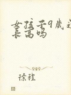 女孩子9岁还会长高吗