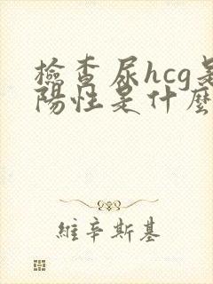 检查尿hcg是阳性是什么意思