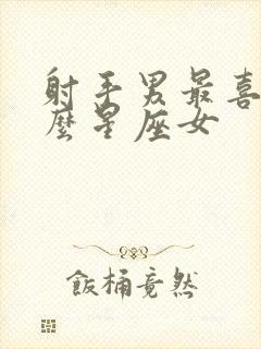 射手男最喜欢什么星座女