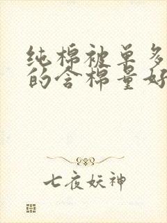 纯棉被单多少支的含棉量好