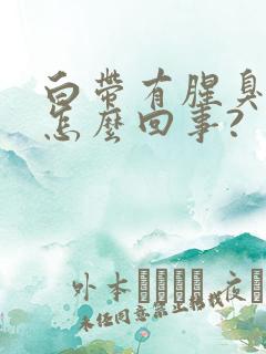 白带有腥臭味是怎么回事?