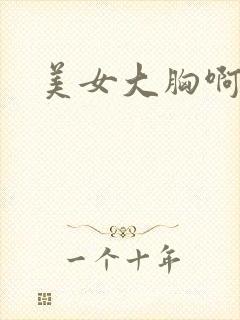 美女大胸啊啊啊