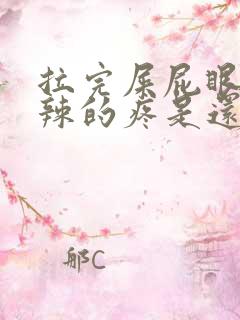 拉完屎屁眼火辣辣的疼是还带血