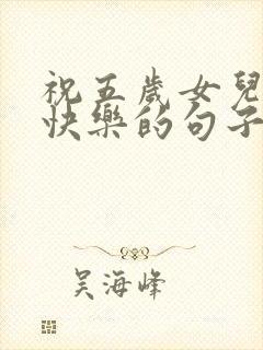 祝五岁女儿生日快乐的句子暖心