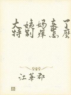 大姨妈来了下面特别痒怎么回事