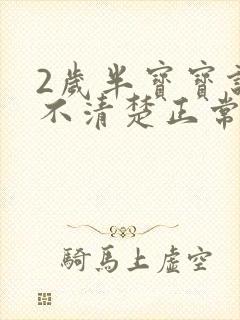 2岁半宝宝说话不清楚正常吗