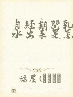 月经期间乳房有水出来是怎么回事