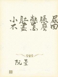 小肚憋胀尿频尿不尽怎么回事