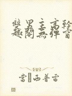 双男主高干文笔趣阁无弹窗