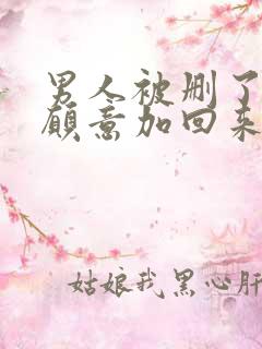 男人被删了都不愿意加回来吗