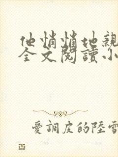 他悄悄地亲吻过全文阅读小说