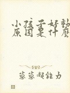 小孩子好动症的原因是什么