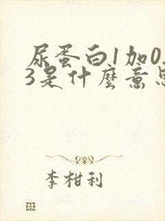 尿蛋白1加0.3是什么意思