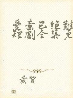 爱意已绝难再续短剧全集免费观看