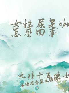 女性尿是咖啡色怎么回事