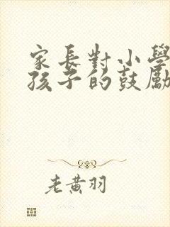 家长对小学毕业孩子的鼓励和期望寄语