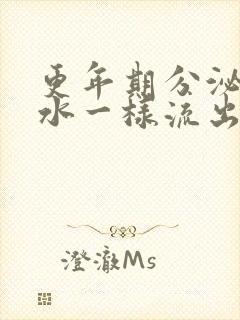 更年期分泌物像水一样流出来无异味