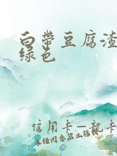 白带豆腐渣状带绿色