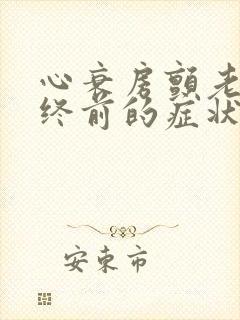 心衰房颤老人临终前的症状