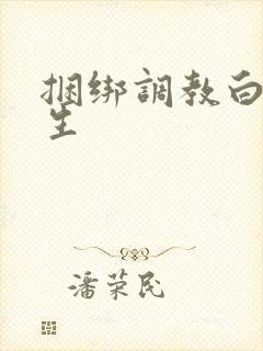 捆绑调教白袜女生