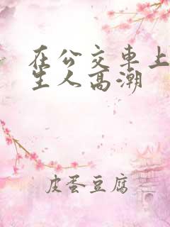 在公交车上被陌生人高潮