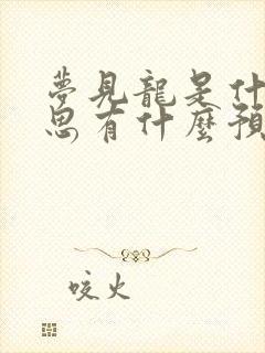 梦见龙是什么意思有什么预兆