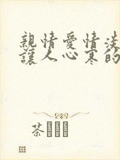 亲情爱情淡薄的让人心寒的句子