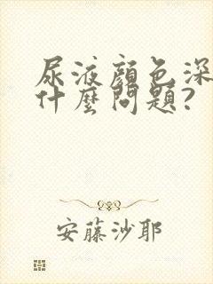 尿液颜色深黄是什么问题?