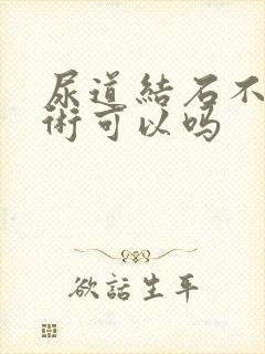 尿道结石不做手术可以吗