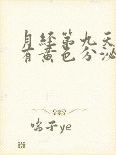 月经第九天了还有黄色分泌物怎么回事