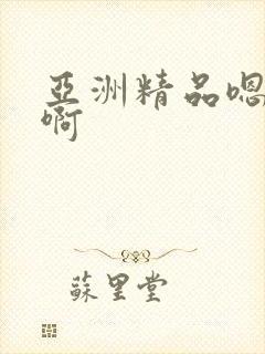 亚洲精品嗯嗯啊啊