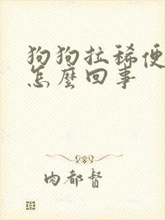 狗狗拉稀便带血怎么回事