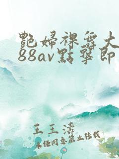 艳妇裸舞大屁股88av点击即可观看