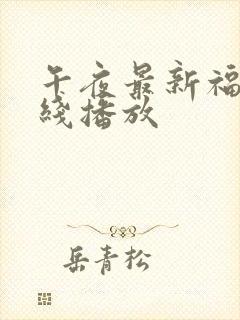 午夜最新福利在线播放