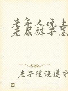 老年人晚上尿急老尿裤子怎办