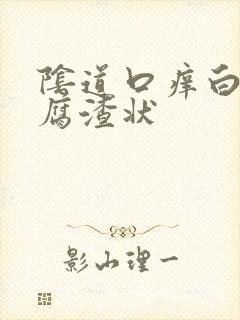 阴道口痒白带豆腐渣状