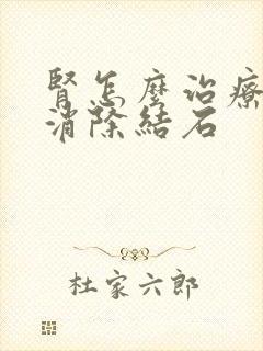 肾怎么治疗才能消除结石