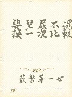 婴儿尿不湿多久换一次比较好