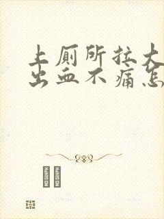 上厕所拉大便拉出血不痛怎么回事