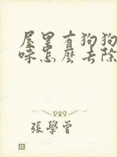 屋里有狗狗尿骚味怎么去除