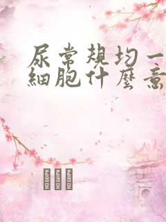 尿常规均一性红细胞什么意思