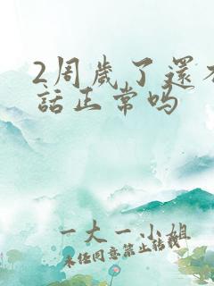 2周岁了还不说话正常吗