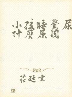 小孩睡觉尿床是什么原因