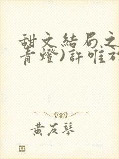 甜文结局之后(青灯)许唯于世洲