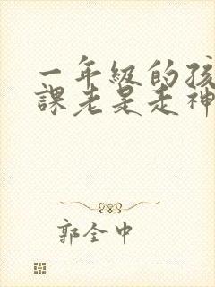 一年级的孩子上课老是走神怎么办