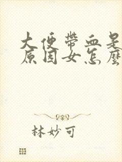 大便带血是什么原因女怎么治疗