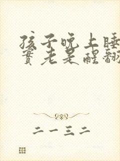 孩子晚上睡不踏实老是醒翻来覆去